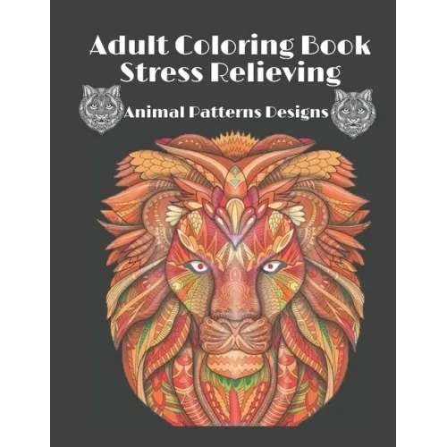 Adult Coloring Book Stress Relieving Animal Patterns Designs: Coloring Books for Adults Lions, owls, Cats and many more for stress relieving and relax