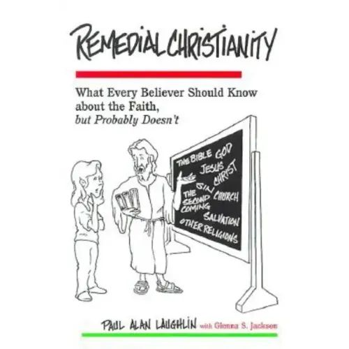 Remedial Christianity: What Every Believer Should Know About the Faith, but Probably Doesn't