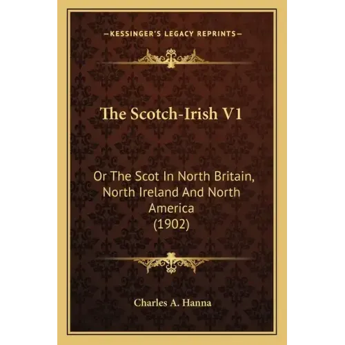 The Scotch-Irish V1: Or the Scot in North Britain, North Ireland and North America (1902)