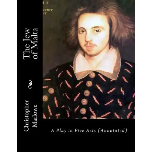 The Jew of Malta: A Play in Five Acts (Annotated)