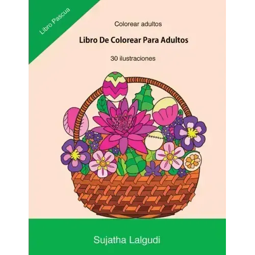 Colorear Adultos: Libro de Colorear Para Adultos: Libro Pascua, Un Libro Para Colorear Adultos Antiestres Y Relajante, Arteterapia, Flor