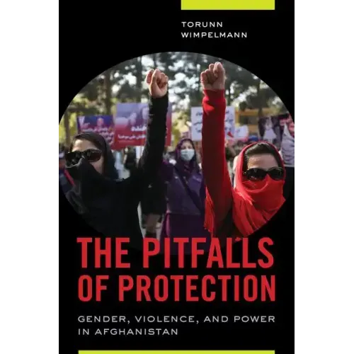 The Pitfalls of Protection: Gender, Violence, and Power in Afghanistan