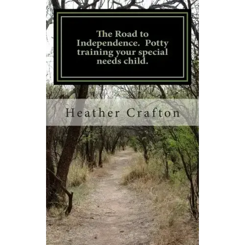 The Road to Independence. Potty training your special needs child.