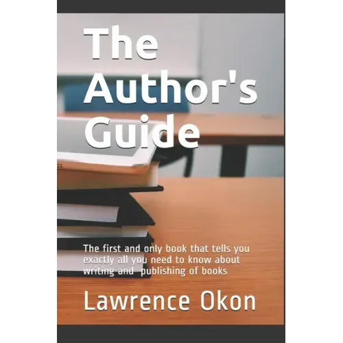 The Author's Guide...: The First and Only Book that Tells you Exactly all You Need to Know About Writing and Publishing of Books