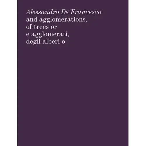 Alessandro de Francesco: And Agglomerations, of Trees or
