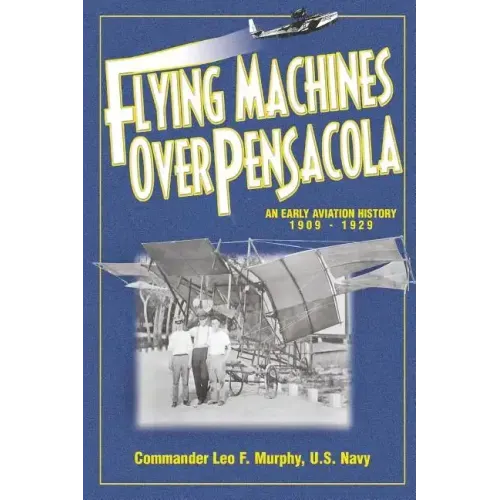 Flying Machines Over Pensacola an Early Aviation History from 1909 to 1929
