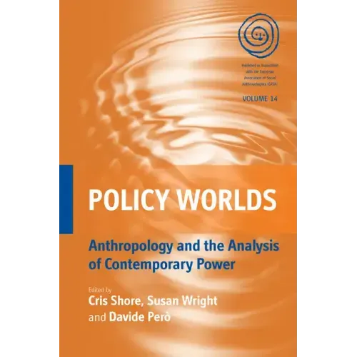 Policy Worlds: Anthropology and the Analysis of Contemporary Power