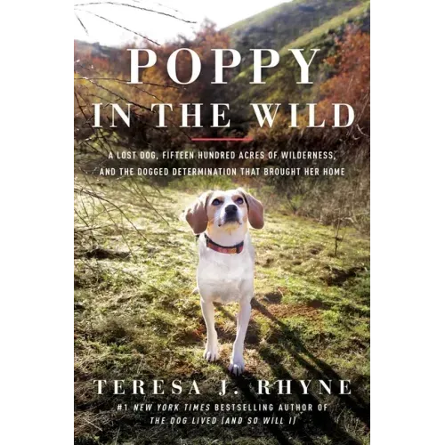 Poppy in the Wild: A Lost Dog, Fifteen Hundred Acres of Wilderness, and the Dogged Determination That Brought Her Home
