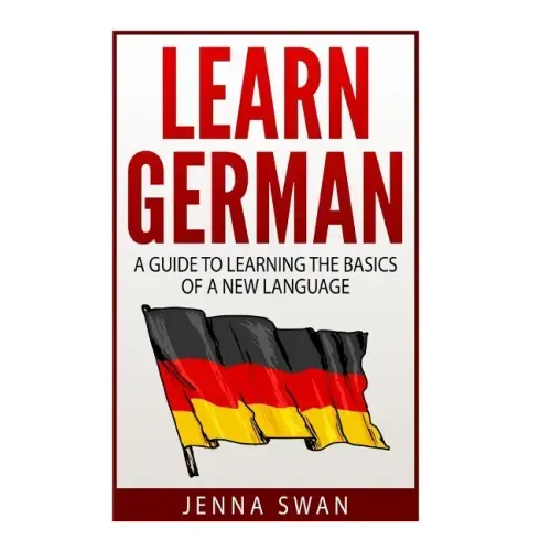 German: Learn German: A Guide to Learning the Basics of a New Language