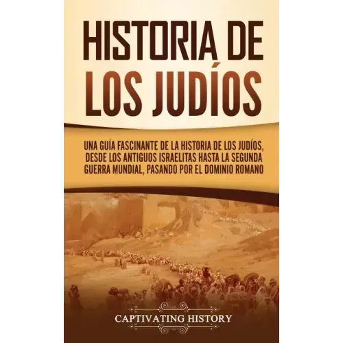 Historia de los judíos: Una guía fascinante de la historia de los judíos, desde los antiguos israelitas hasta la Segunda Guerra Mundial, pasando por e