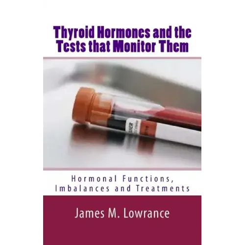 Thyroid Hormones and the Tests that Monitor Them: Hormonal Functions, Imbalances and Treatments