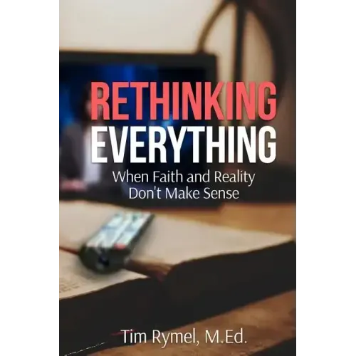 Rethinking Everything: When Faith and Reality Don't Make Sense