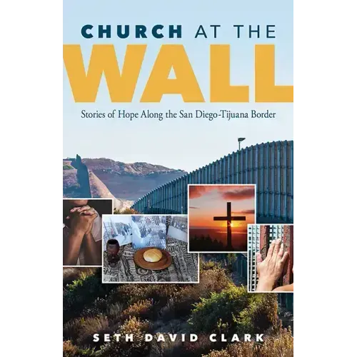 Church at the Wall: Stories of Hope Along the San Diego-Tijuana Border
