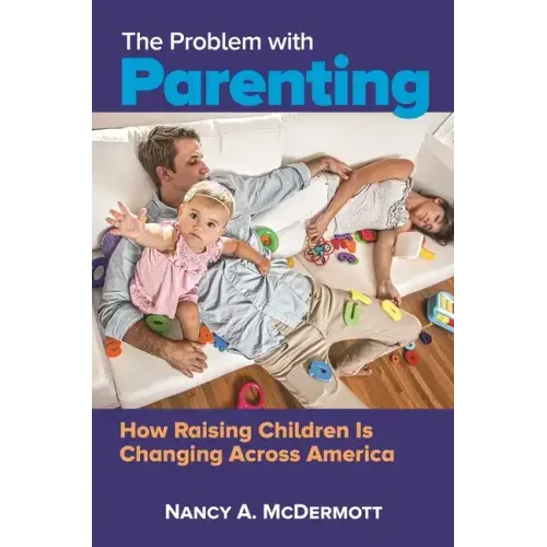 The Problem with Parenting: How Raising Children Is Changing across America