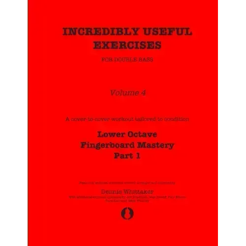 Incredibly Useful Exercises for Double Bass: Volume 4 - Lower Octave Fingerboard Mastery Part 1