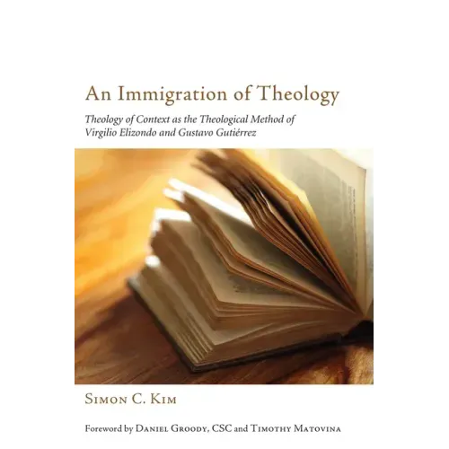 An Immigration of Theology: Theology of Context as the Theological Method of Virgilio Elizondo and Gustavo Gutiérrez
