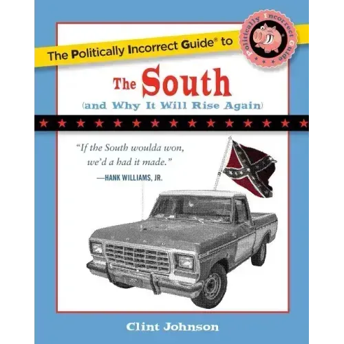 The Politically Incorrect Guide to the South: (And Why It Will Rise Again)