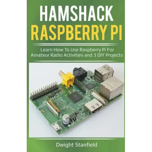 Hamshack Raspberry Pi: Learn How To Use Raspberry Pi For Amateur Radio Activities And 3 DIY Projects