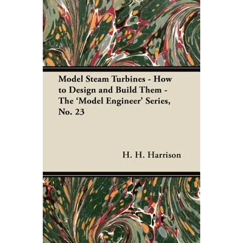 Model Steam Turbines - How to Design and Build Them - The 'Model Engineer' Series, No. 23
