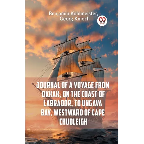 Journal Of A Voyage From Okkak, On The Coast Of Labrador, To Ungava Bay, Westward Of Cape Chudleigh