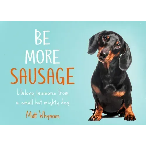 Be More Sausage: Lifelong Lessons from a Small But Mighty Dog