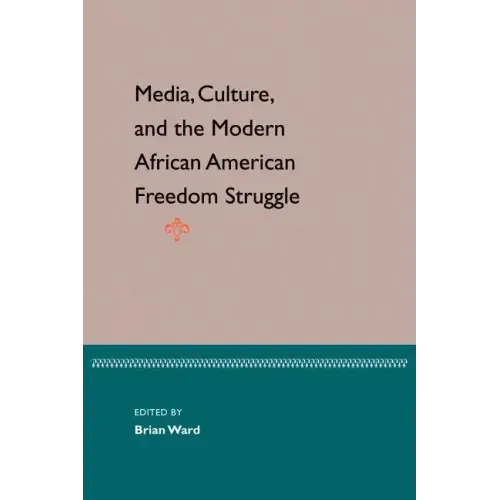 Media, Culture, and the Modern African American Freedom Struggle