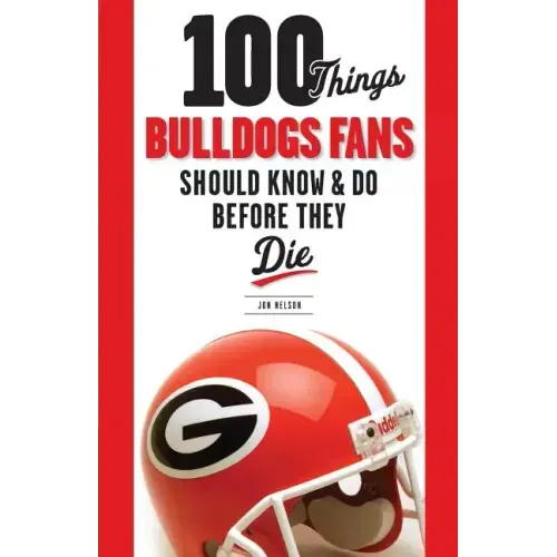 100 Things Bulldogs Fans Should Know & Do Before They Die