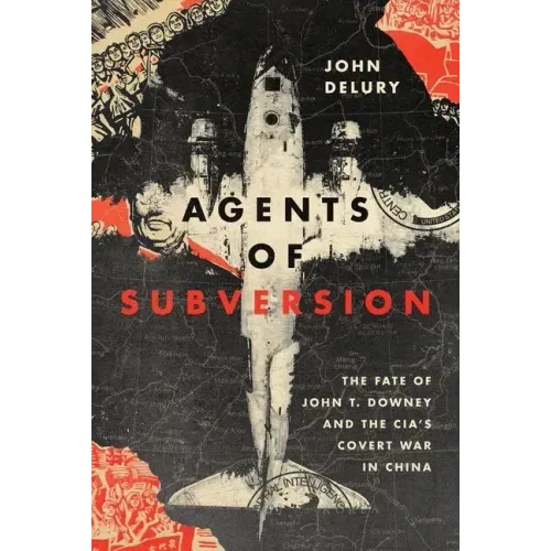 Agents of Subversion: The Fate of John T. Downey and the Cia's Covert War in China