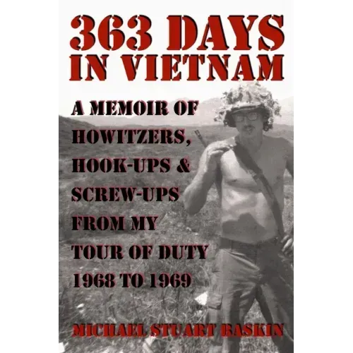 363 Days in Vietnam: A Memoir of Howitzers, Hook-Ups & Screw-Ups from My Tour of Duty 1968 to 1969
