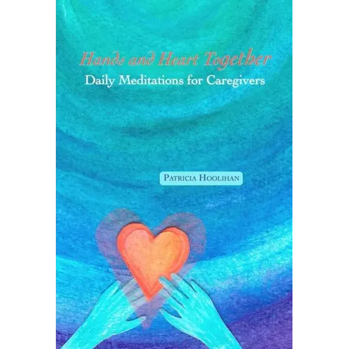 Hands and Heart Together: Daily Meditations for Caregivers
