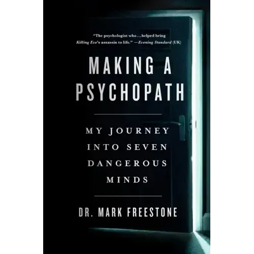 Making a Psychopath: My Journey Into Seven Dangerous Minds