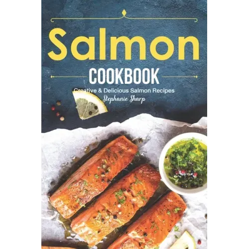 Salmon Cookbook: Creative Delicious Salmon Recipes