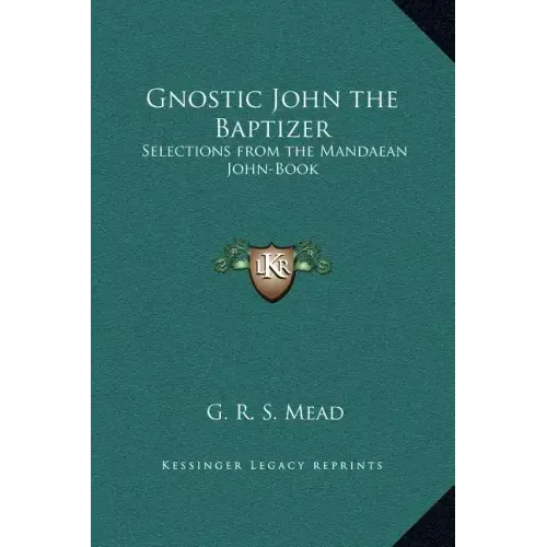 Gnostic John the Baptizer: Selections from the Mandaean John-Book