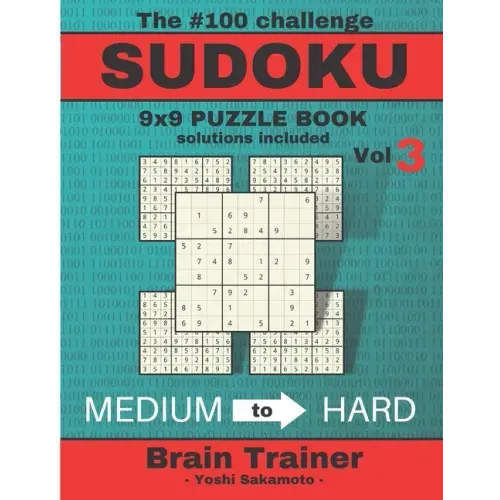 The #100 Challenge SUDOKU 9x9 PUZZLE BOOK solutions included Vol 3 - Yoshi Sakamoto -: Large Print Sudoku Puzzle Book for Adults, Brain Trainer MEDIU