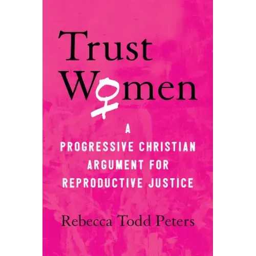 Trust Women: A Progressive Christian Argument for Reproductive Justice