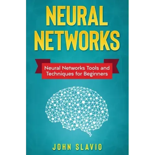 Neural Networks: Neural Networks Tools and Techniques for Beginners
