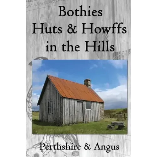Bothies, Huts & Howffs in the Hills: Perthshire & Angus