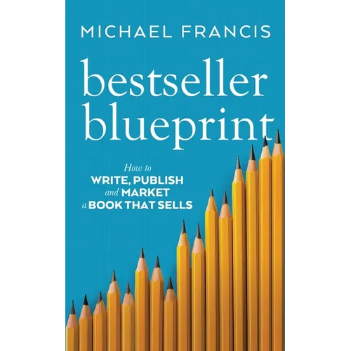Bestseller Blueprint: How to Write, Publish and Market a Book That Sells