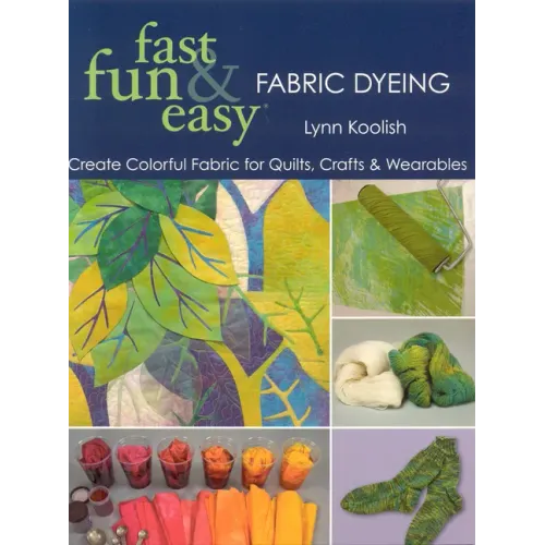 Fast, Fun & Easy Fabric Dyeing: Create Colorful Fabric for Quilts, Crafts & Wearables- Print on Demand Edition