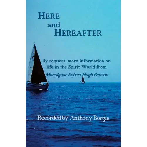 Here and Hereafter: By request, more information on life in the Spirit World from Monsignor Robert Hugh Benson