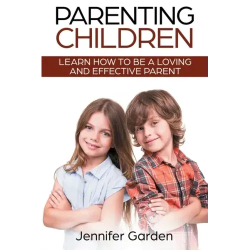 Parenting Children: Learn How to be a Loving and Effective Parent: Parenting Children with Love and Empathy: Learn How to be a Loving and
