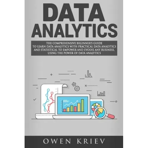 Data Analytics: The Comprehensive Beginner's Guide to Learn Data Analytics with Practical Data Analytics and Statistical to empower an