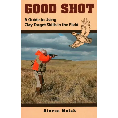 Good Shot: A Guide to Using Clay Target Skills in the Field