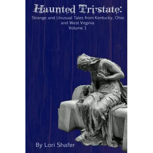 Haunted Tri-state: Strange and Unusual Tales from Kentucky, Ohio and West Virginia