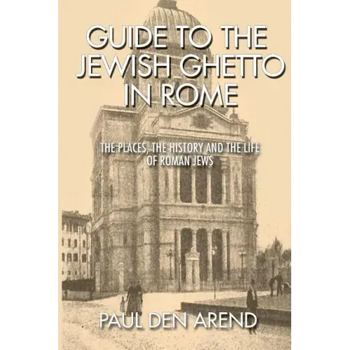 Guide to the Jewish Ghetto in Rome: The places, the history and the life of Roman Jews
