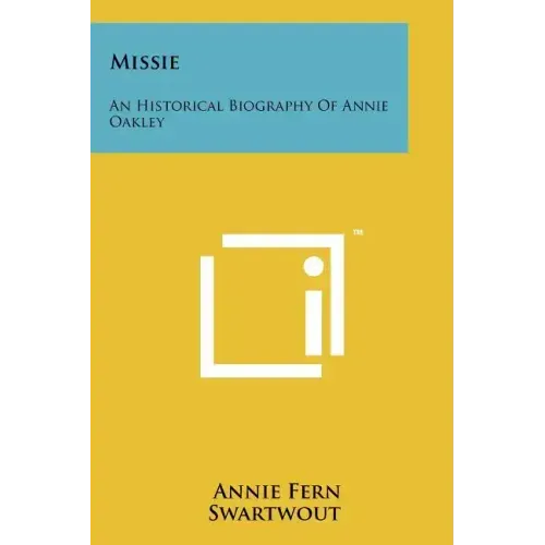 Missie: An Historical Biography Of Annie Oakley