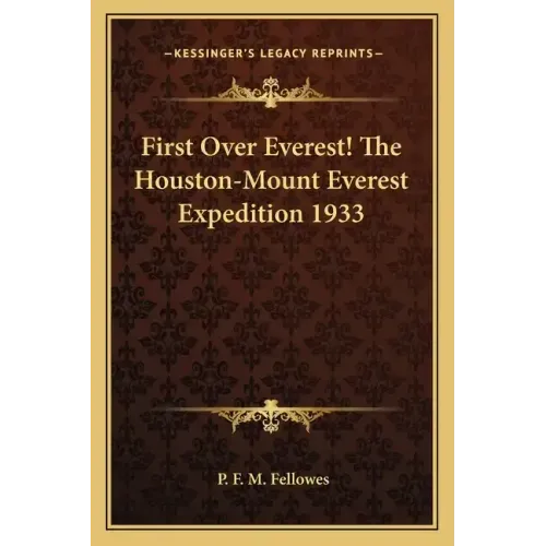 First Over Everest! the Houston-Mount Everest Expedition 1933