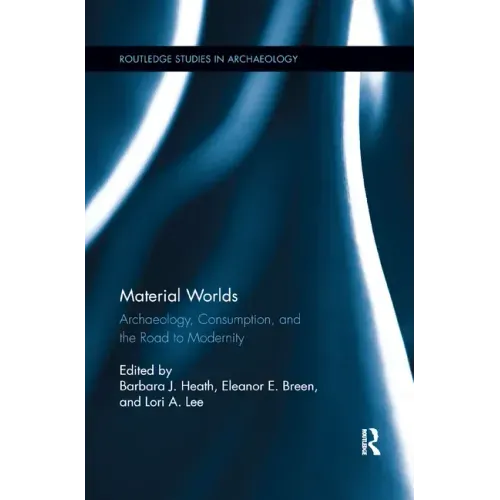 Material Worlds: Archaeology, Consumption, and the Road to Modernity