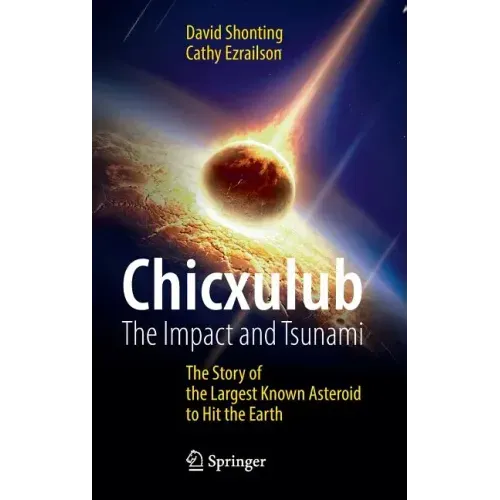 Chicxulub: The Impact and Tsunami: The Story of the Largest Known Asteroid to Hit the Earth