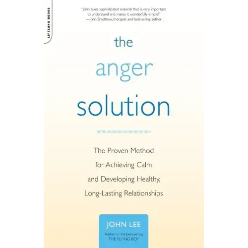 The Anger Solution: The Proven Method for Achieving Calm and Developing Healthy, Long-Lasting Relationships